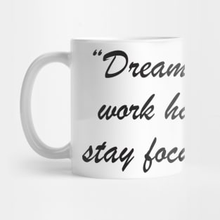 Dream big, work hard, stay focused Mug